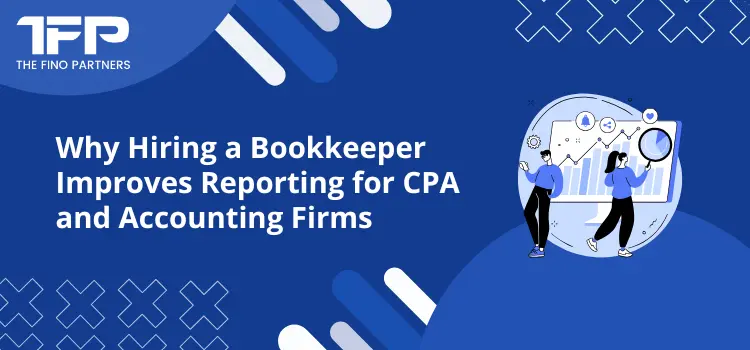 Why Hiring a Bookkeeper Improves Reporting for CPA and Accounting Firms